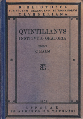 Carolus Halm - QVINTILIANVS  INSTITVTIO ORATORIA (BIBLIOTHECA  SCRIPTORVM GRAECORVM ET ROMANORUM TEVBNERI???)