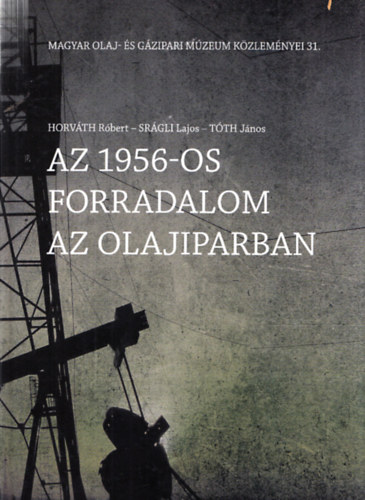 Tth Jnos, Horvth Rbert Srgli Lajos - Az 1956-os forradalom az olajiparban