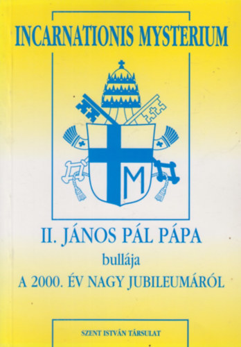 II. János Pál - Incarnationis Mysterium - II. János Pál pápa bullája a 2000. év nagy jubileumáról