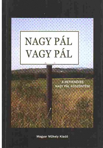 L. Simon L�szl�; S�r�s Zsolt  (szerk.) - "Nagy P�l vagy P�l" (A hetven�ves Nagy P�l k�sz�nt�se)