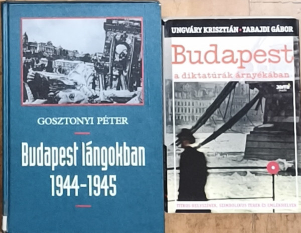 Tabajdi G�bor Gosztonyi P�ter - Ungv�ry Kriszti�n - 2db m� Budapest t�rt�nelm�r�l - Gosztonyi P�ter-Budapest l�ngokban 1944-1945, Ungv�ry Kriszti�n-Tabajdi G�bor-Budapest a diktat�r�k �rny�k�ban