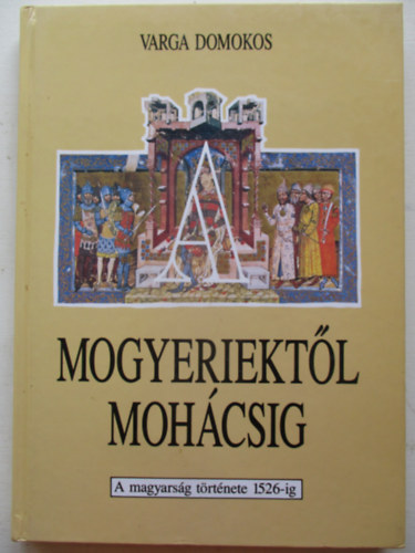 Varga Domokos - A mogyeriektl Mohcsig (a magyarsg trtnete 1526-ig)