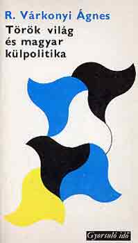 R. V�rkonyi �gnes - T�r�k vil�g �s magyar k�lpolitika (gyorsul� id�)