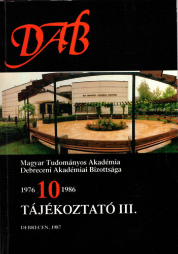 DAB Magyar Tudom�nyos Akad�mia Debreceni Akad�miai Bizotts�ga 1976-10-1986 T�j�koztat� III. Debrecen 1987