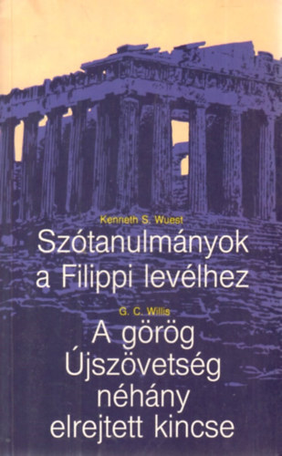 G.C. Willis; Kenneth S. Wuest - Sz�tanulm�nyok a Filippi-lev�lhez - A g�r�g �jsz�vets�g n�h�ny elrejtett kincse
