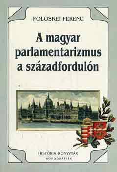 Pölöskei Ferenc - A magyar parlamentarizmus a századfordulón