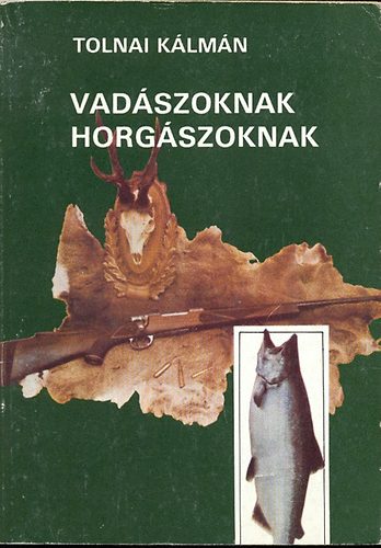 Tolnai Kálmán - Vadászoknak horgászoknak (átdolgozott, bővített kiad.)