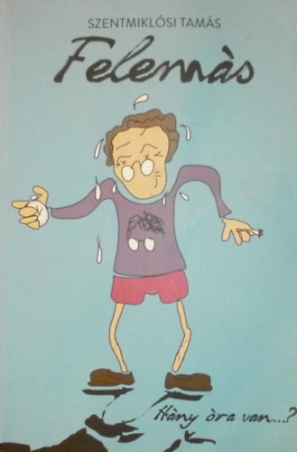 Szentmikl�si Tam�s - Felem�s (H�ny �ra van...?, �k�l �s sz�)