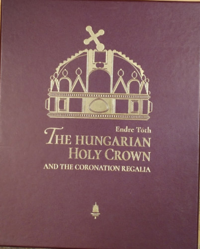 Endre Tóth - The Hungarian Holy Crown and the Coronation Regalia (díszkiadás, műbőr dobozban)