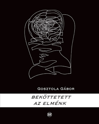 Gosztola Gábor - Beköttetett az elménk - Versek a múltszázad második feléből
