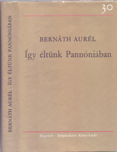 Bern�th Aur�l - �gy �lt�nk Pann�ni�ban (30 �v Magvet� - Harmadik kiad�s - �n�letrajz)