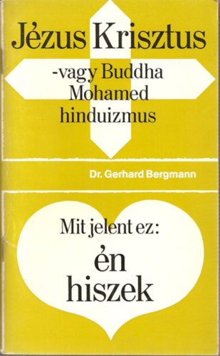 Dr.Gerhard Bergmann - Jézus Krisztus - vagy Buddha, Mohamed, hinduizmus - Mit jelent ez: én hiszek
