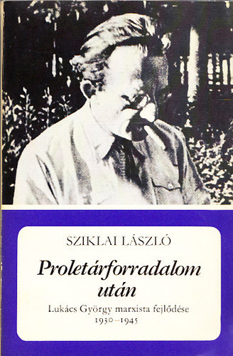 Sziklai Lszl - Proletrforradalom utn - Lukcs Gyrgy marxista fejldse 1930-1945