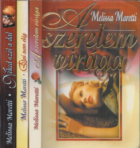 Melissa Moretti - 3 db romantikus reg�ny: A szerelem vir�ga + �lni nem el�g + Neked sz�l a dal