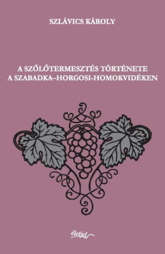 Szlvics Kroly - A szltermeszts trtnete a Szabadka-Horgosi-homokvidken