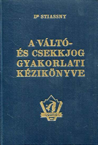 Stiassny József dr. - A váltó- és csekkjog gyakorlati kézikönyve