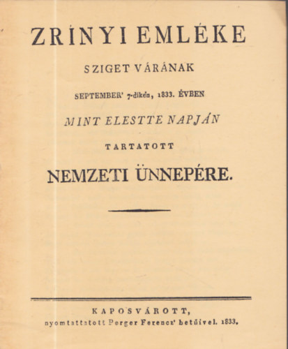 Zr�nyi eml�ke Sziget v�r�nak september' 7-dik�n, 1833. �vben mint elestte napj�n tartatott nemzeti �nnep�re (reprint)