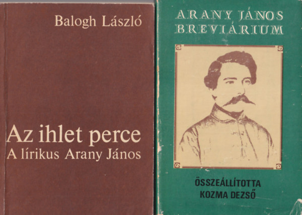 Balogh L�szl�, Kozma Dezs� J. Solt�sz Katalin - 3 db m� Arany J�nosr�l : Arany J�nos brevi�rium + Az ihlet perce - A l�rikus Arany J�nos + Arany J�nos versel�se - Irodalomelm�leti Tanulm�nyok 9.