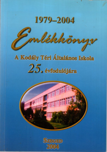 Dobosn Horvth Tnde Bnthy Jnosn - Emlkknyv - A Kodly Tri ltalnos Iskola 25. vforduljra  1979-2004 Szeged