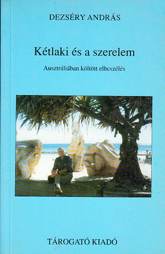 Dezs�ry Andr�s - K�tlaki �s a szerelem - Ausztr�li�ban k�lt�tt elbesz�l�s