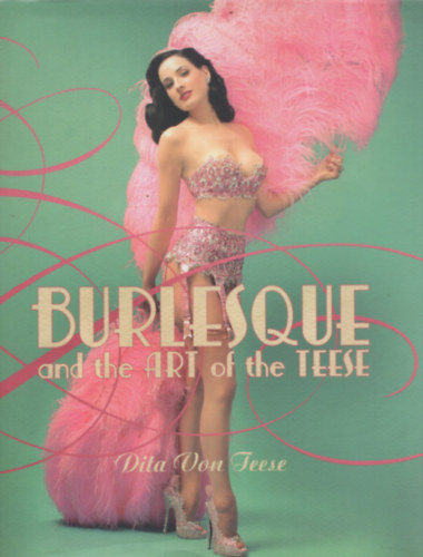 Bronwyn Garrity Dita Von Teese - Burlesque and the Art of the Teese / Fetish and the Art of the Teese