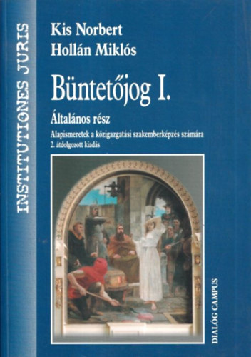 Holl�n Mikl�s Kis Norbert - B�ntet�jog I. (�ltal�nos r�sz - Alapismeretek a k�zigazgat�si szakemberk�pz�s sz�m�ra)