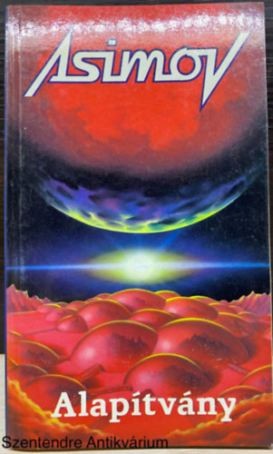 Szerk.: Kuczka P�ter, Ford.: Baranyi Gyula Isaac Asimov - Alap�tv�ny - A TRIL�GIA ELS� K�TETE (Saj�t k�ppel)