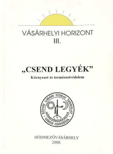 Márki-Zay János (szerk.) - "Csend legyék" - Környezet és természetvédelem (Vásárhelyi Horizont III.)