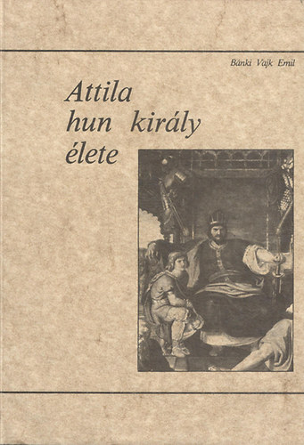 Bnki Vajk Emil - Attila hun kirly lete