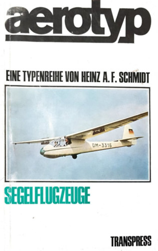 Heinz A. F. Schmidt - Aerotyp - Eine Typenreihe: Segelflugzeuge (Vitorl�z� rep�l�g�p t�pus katal�gus n�met nyelven)