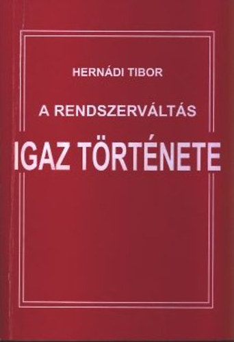 Hern�di Tibor - A rendszerv�lt�s igaz t�rt�nete