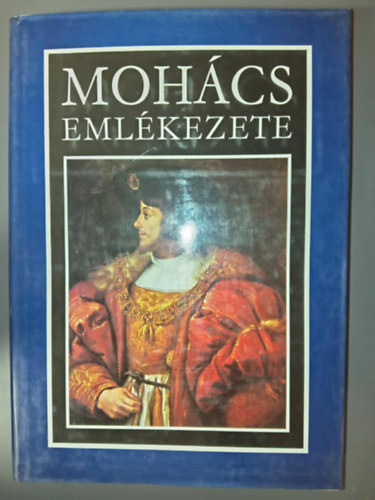 Katona Tams  (szerk.), Stoll Bla (szerk.), Szcs Jen (szerk.) Kiss Kroly (szerk.) - Mohcs emlkezete (A mohcsi csatra vonatkoz legfontosabb magyar, nyugati s trk forrsok. A csatahely rgszeti feltrsnak eredmnyei)