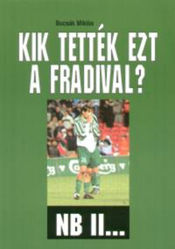 Bocs�k Mikl�s - Kik tett�k ezt a Fradival? - NB II...