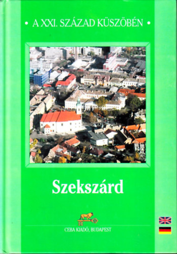 dr. Kasza s�ndor . (szerk) - Szeksz�rd (a XXI. sz�zad k�sz�b�n)