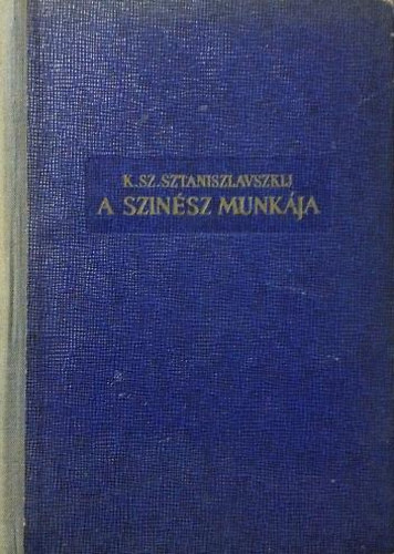 K.Sz. Sztaniszlavszkij - A sz�n�sz munk�ja (I. k�tet) - Az �t�l�s iskol�ja (Egy sz�nin�vend�k napl�ja)
