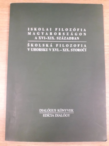 Iskolai filozfia Magyarorszgon a XVI-XIX. szzadban / Skolsk Filozofia v Uhorsku v XVI-XIX. Storoci