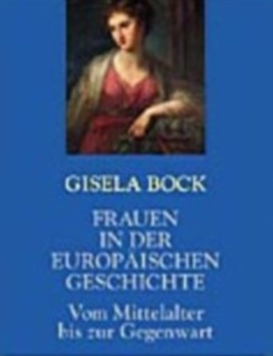 Gisela Bock - Frauen in der europ�ischen Geschichte