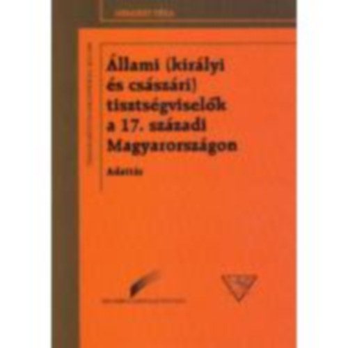 Fallenbchl Zoltn  (szerk.) - llami (kirlyi s csszri) tisztsgviselk a 17. szzadi Magyar...