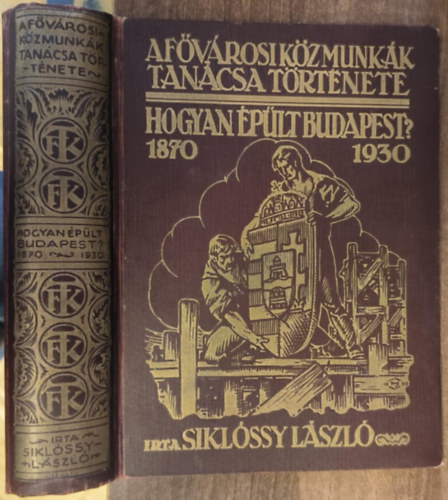Sikl�ssy L�szl� - Hogyan �p�lt Budapest? 1870-1930 (A f�v�rosi k�zmunk�k tan�csa t�rt�nete)