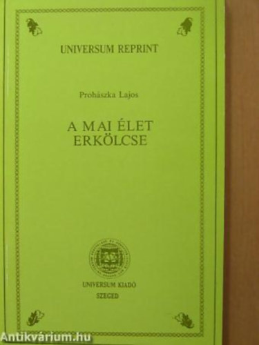 Szerk.: Dr. Fej�r D�nes Proh�szka Lajos - A mai �let erk�lcse (Universum Reprint)