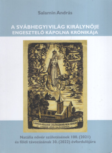 Salamin András - A Svábhegyi világ királynője. Engesztelő kápolna krónikája / Szent Anna kápolna. Mária-emlékhelyek a Budai-hegyvidéken