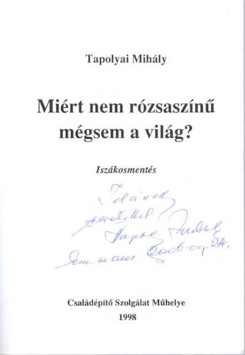 Tapolyai Mih�ly - Mi�rt nem r�zsasz�n� m�gsem a vil�g? - Isz�kosment�s - dedik�lt
