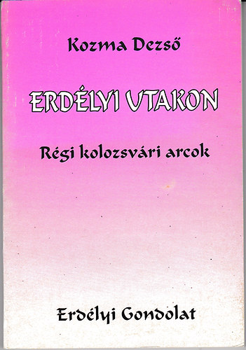 Kozma Dezs - Erdlyi utakon - Rgi kolozsvri arcok