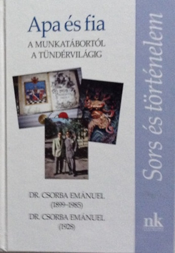 Csorba Em�nuel Dr. - Apa �s fia - A munkat�bort�l a t�nd�rvil�gig (Dr. Csorba Em�nuel (1899-1985), Dr. Csorba Em�nuel (1928))