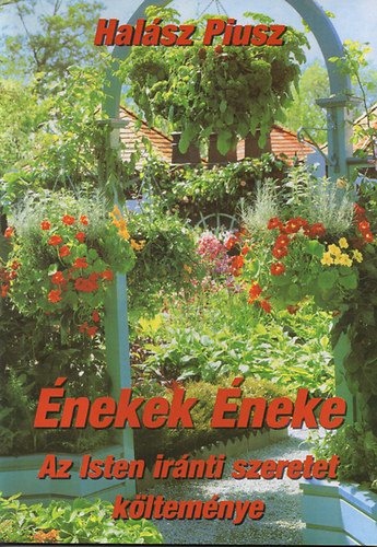 Halász Piusz - Énekek éneke Az isten iránti szeretet költeménye