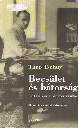 Theo Tschuly - Becslet s btorsg (Carl Lutz s a budapesti zsidk)