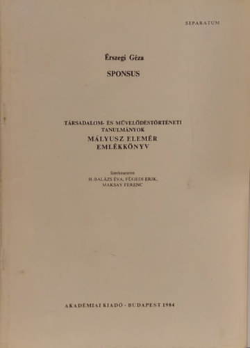 H. Balázs Éva (szerk.), Füredi Erik, Maksay Ferenc Érszegi Géza \(szerk.) - Társadalom-és Művelődéstörténeti Tanulmányok - Sponsus