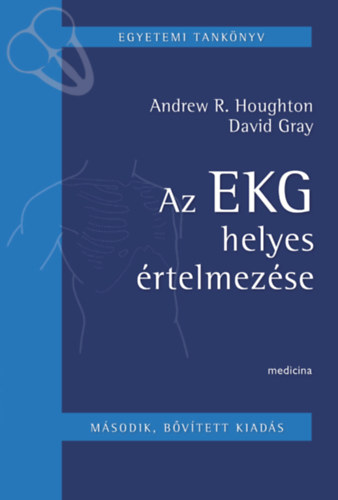 David Gray, Dr. Jancsó Ágnes Andrew R. Houghton (szerk.), Dr. Czuriga István (lektor) - Az EKG helyes értelmezése - Egyetemi Tankönyv (második, bővített kiadás)