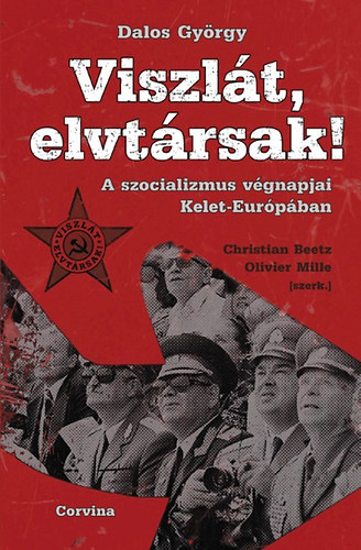 Dalos Gy�rgy - Viszl�t, elvt�rsak! - A szocializmus v�gnapjai Kelet-Eur�p�ban