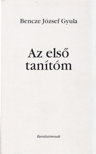 Bencze J�zsef Gyula - Az els� tan�t�m (Dedik�lt)